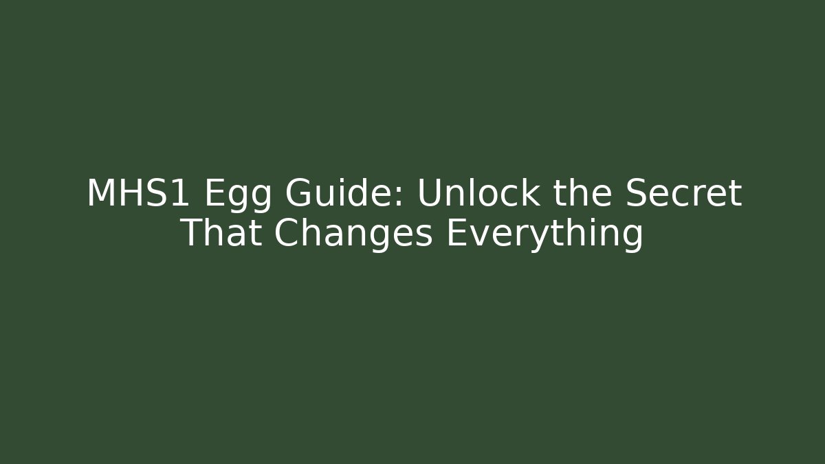 MHS1 Egg Guide: Unlock the Secret That Changes Everything