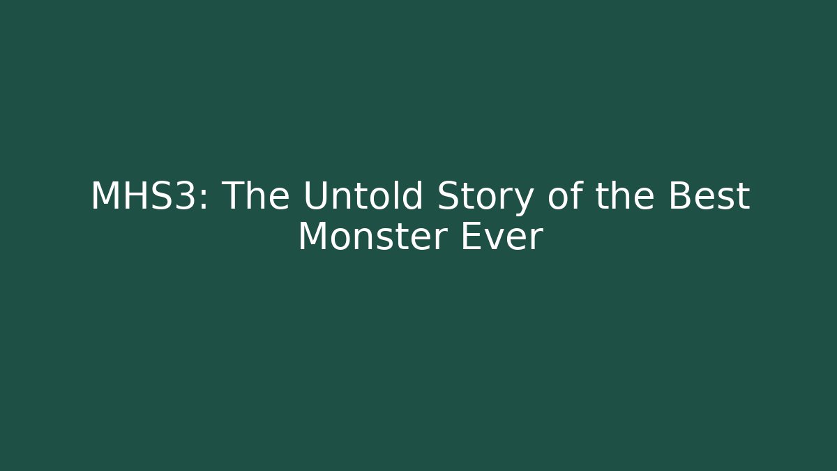 MHS3: The Untold Story of the Best Monster Ever