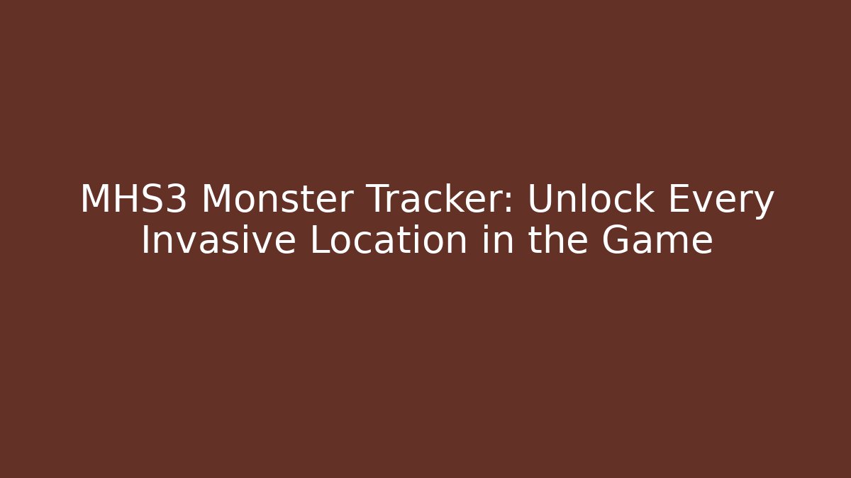 MHS3 Monster Tracker: Unlock Every Invasive Location in the Game