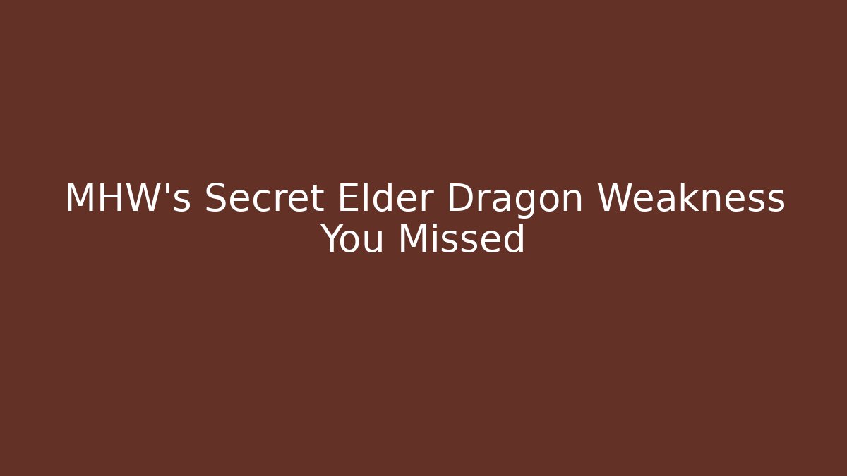 MHW's Secret Elder Dragon Weakness You Missed - Create More Assets