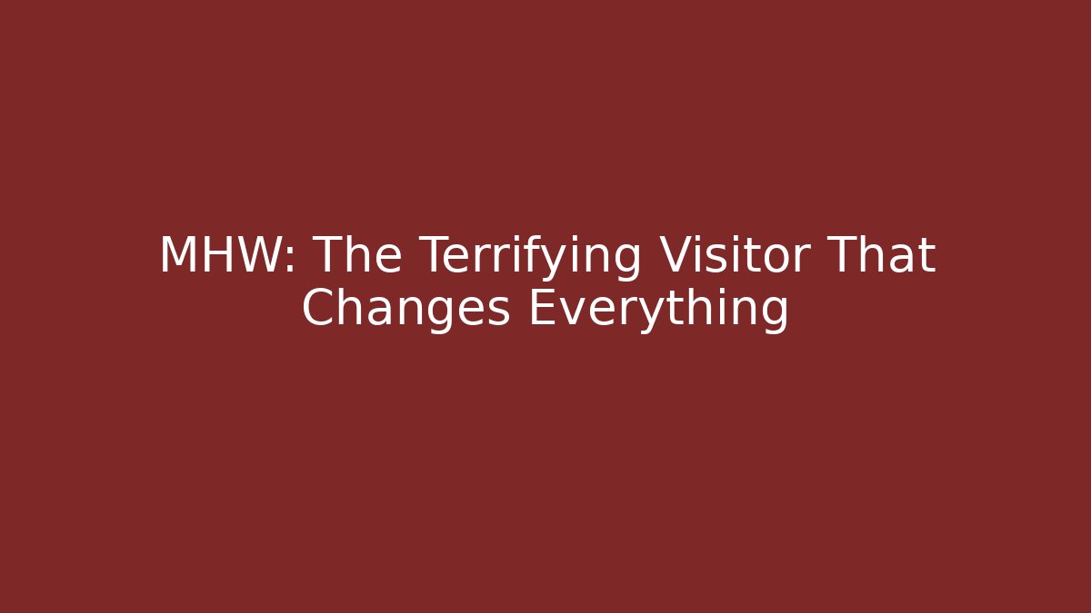 MHW: The Terrifying Visitor That Changes Everything