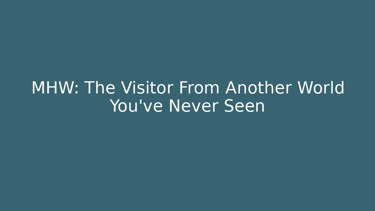 MHW: The Visitor From Another World You've Never Seen