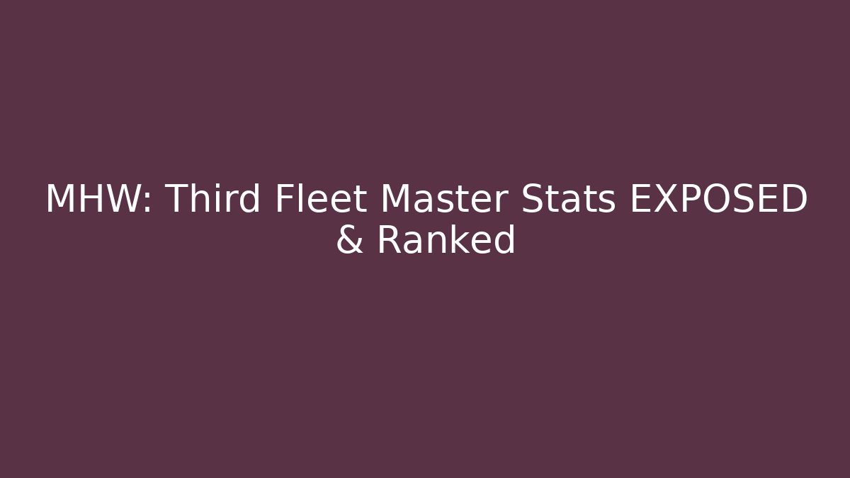 MHW: Third Fleet Master Stats EXPOSED & Ranked