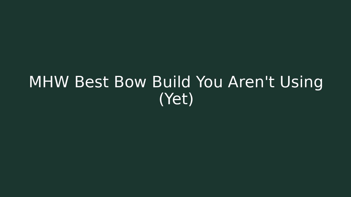 MHW Best Bow Build You Aren't Using (Yet) - Create More Assets