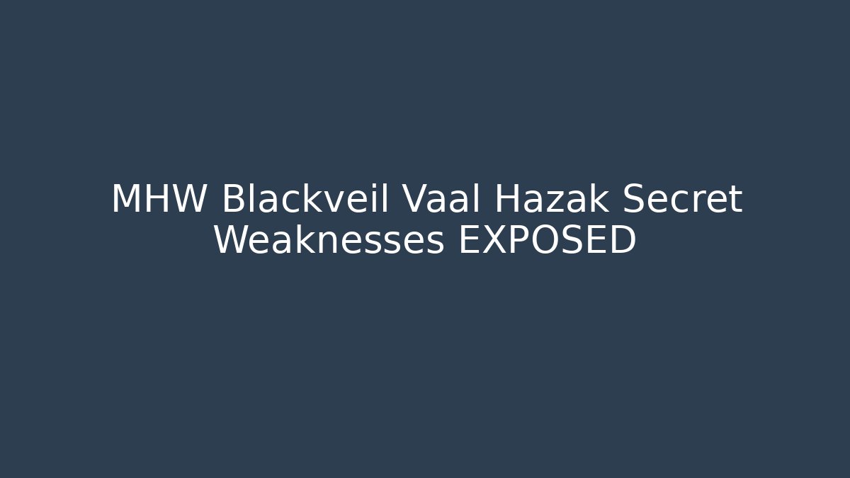 MHW Blackveil Vaal Hazak Secret Weaknesses EXPOSED