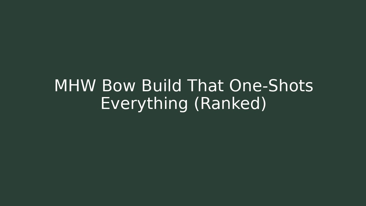 MHW Bow Build That One-Shots Everything (Ranked)