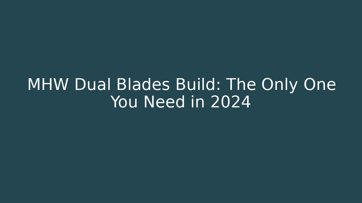 MHW Dual Blades Build: The Only One You Need in 2024