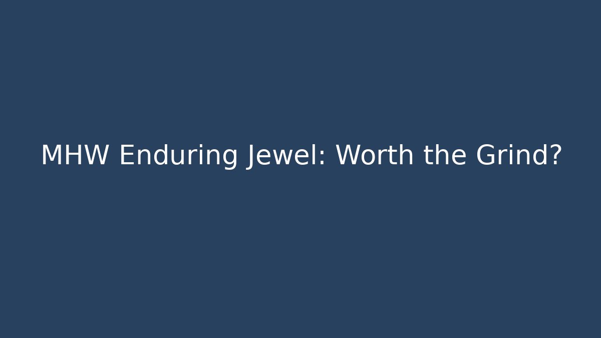 MHW Enduring Jewel: Worth the Grind?