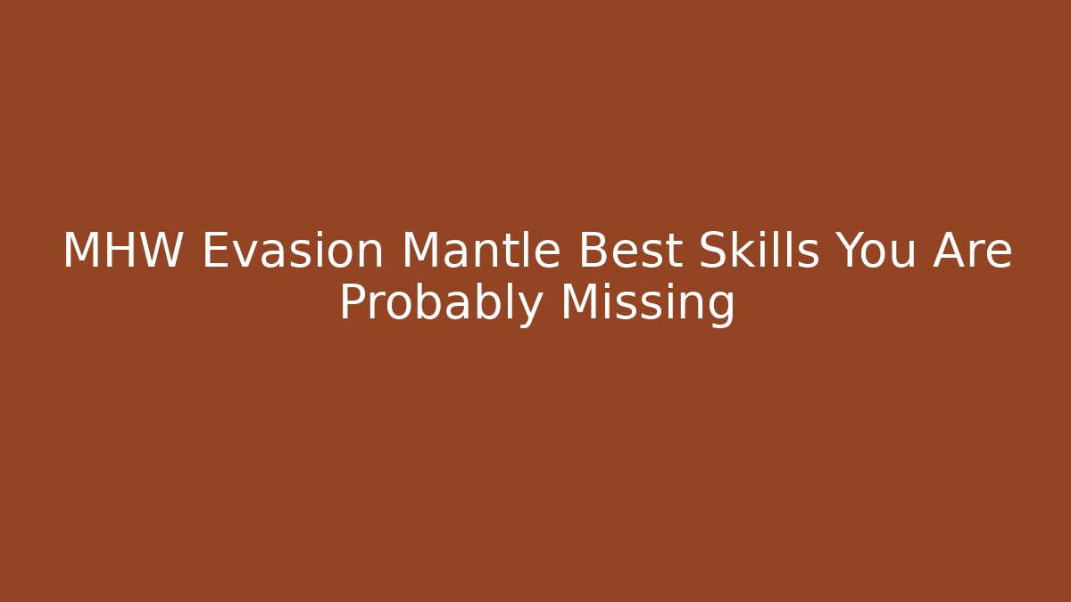 MHW Evasion Mantle Best Skills You Are Probably Missing