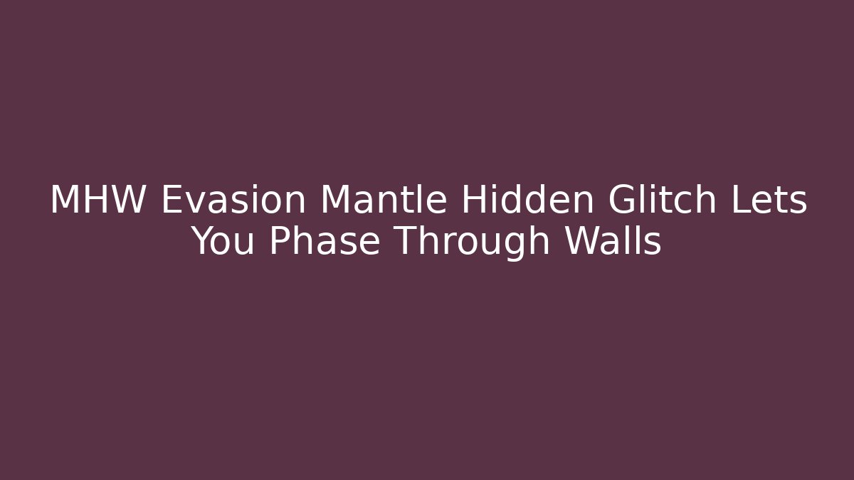 MHW Evasion Mantle Hidden Glitch Lets You Phase Through Walls