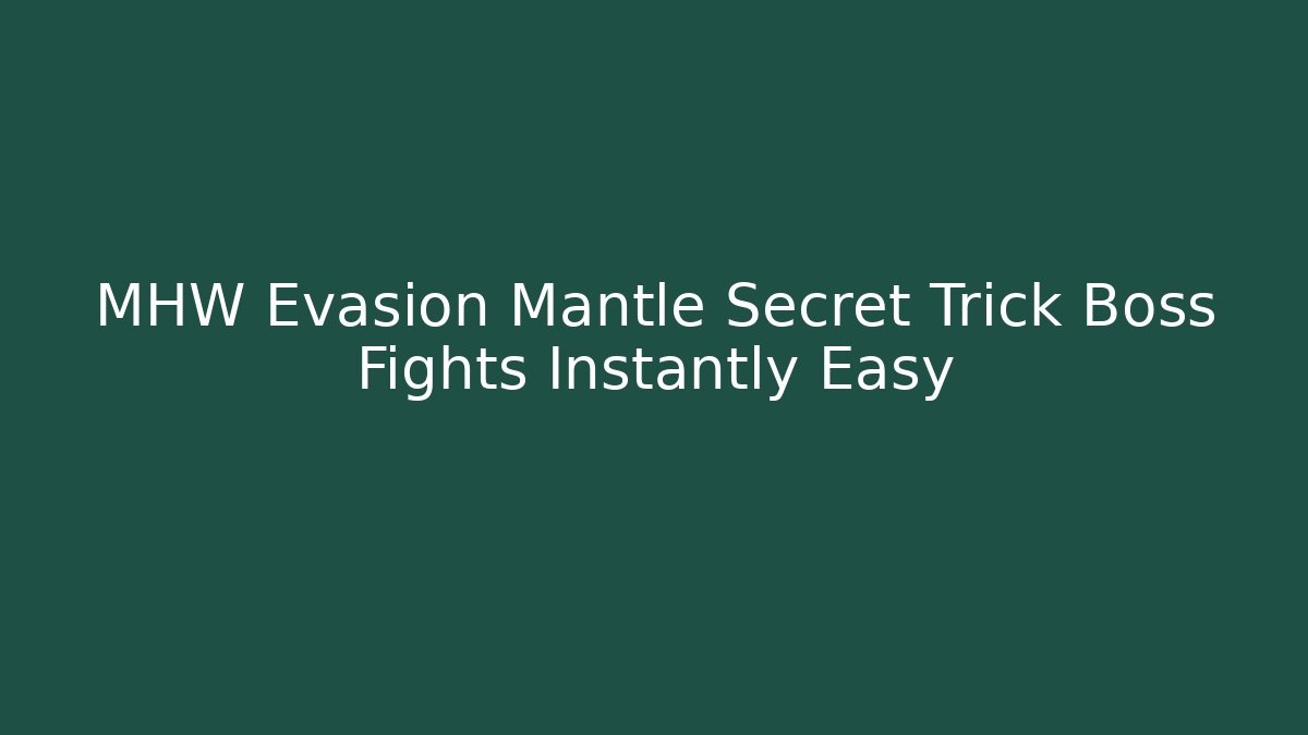 MHW Evasion Mantle Secret Trick Boss Fights Instantly Easy