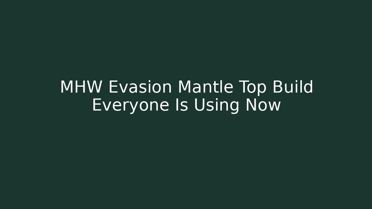 MHW Evasion Mantle Top Build Everyone Is Using Now
