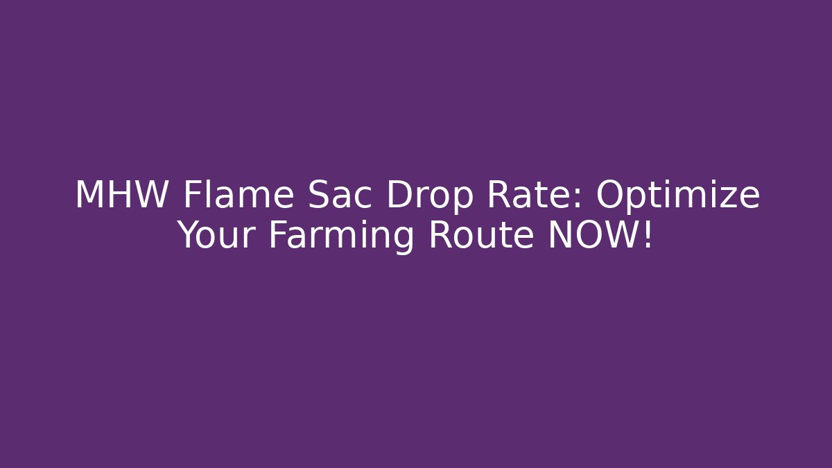 MHW Flame Sac Drop Rate: Optimize Your Farming Route NOW!