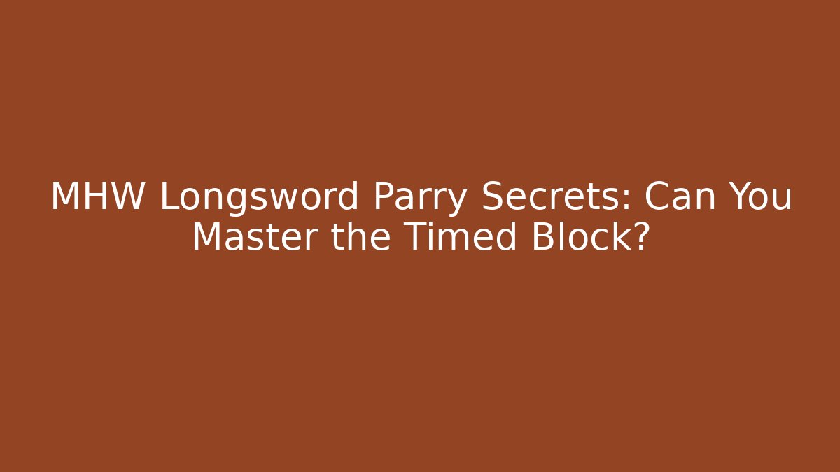 MHW Longsword Parry Secrets: Can You Master the Timed Block? - Create More Assets