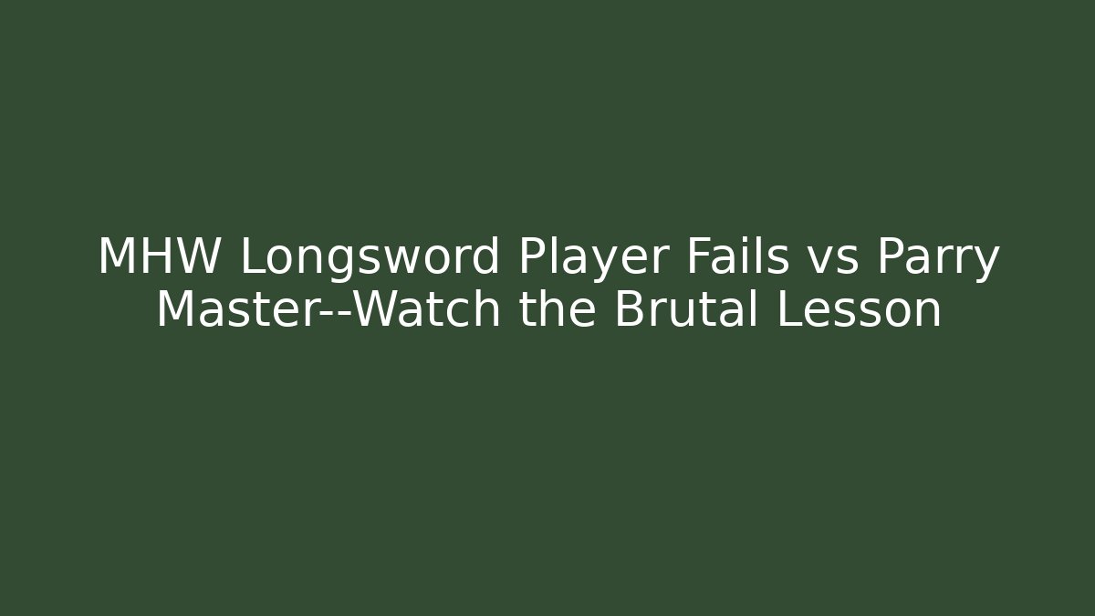 MHW Longsword Player Fails vs Parry Master—Watch the Brutal Lesson