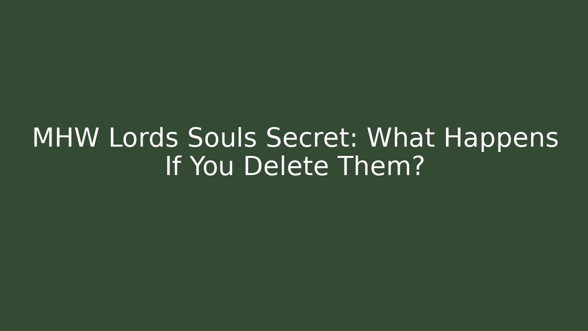 MHW Lords Souls Secret: What Happens If You Delete Them?