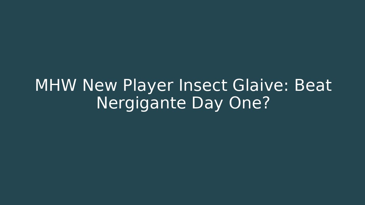 MHW New Player Insect Glaive: Beat Nergigante Day One?