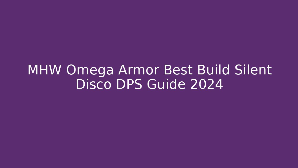 MHW Omega Armor Best Build Silent Disco DPS Guide 2024