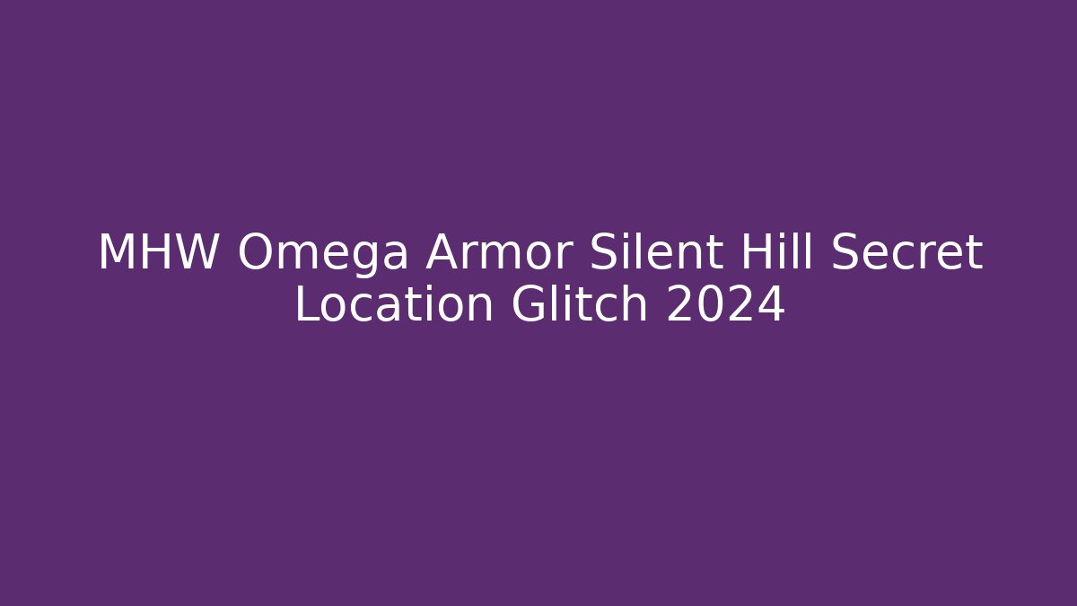MHW Omega Armor Silent Hill Secret Location Glitch 2024