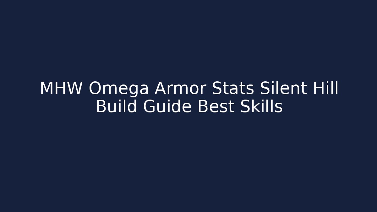 MHW Omega Armor Stats Silent Hill Build Guide Best Skills