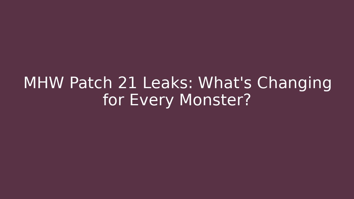 MHW Patch 21 Leaks: What’s Changing for Every Monster?