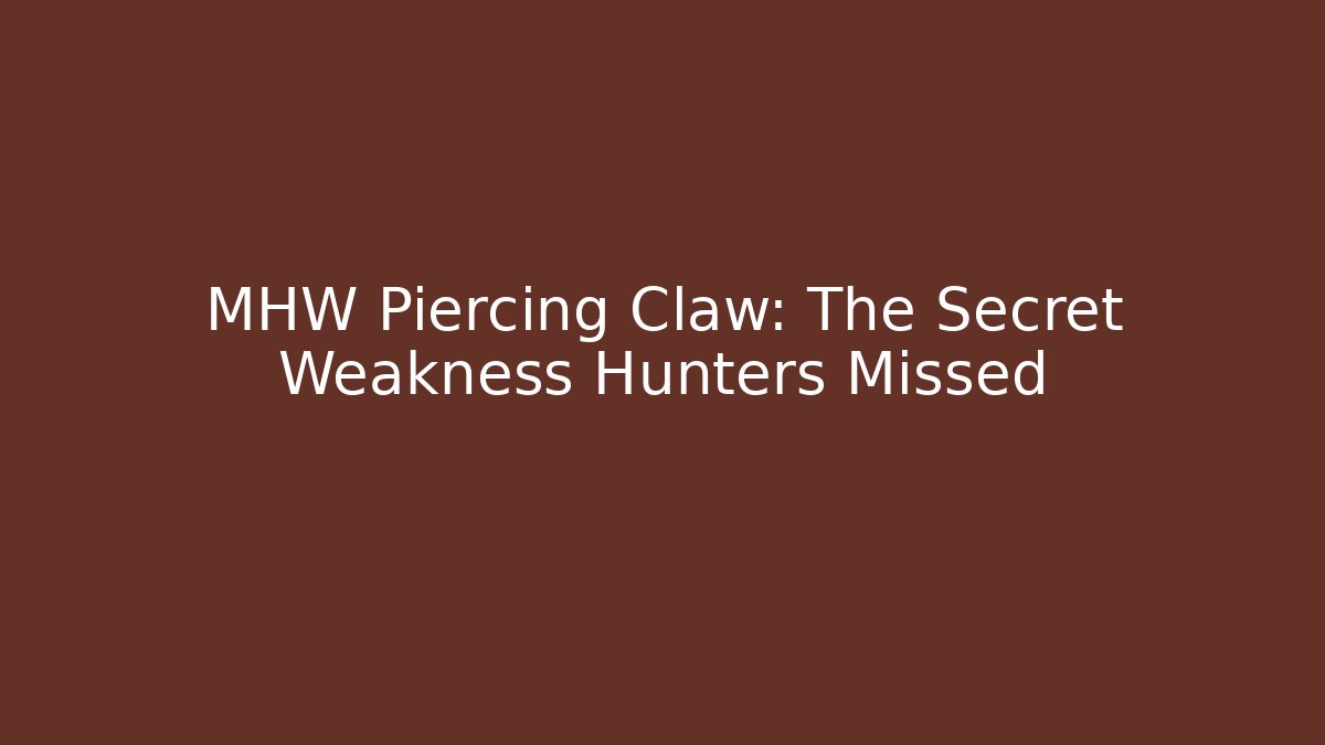 MHW Piercing Claw: The Secret Weakness Hunters Missed - Create More Assets