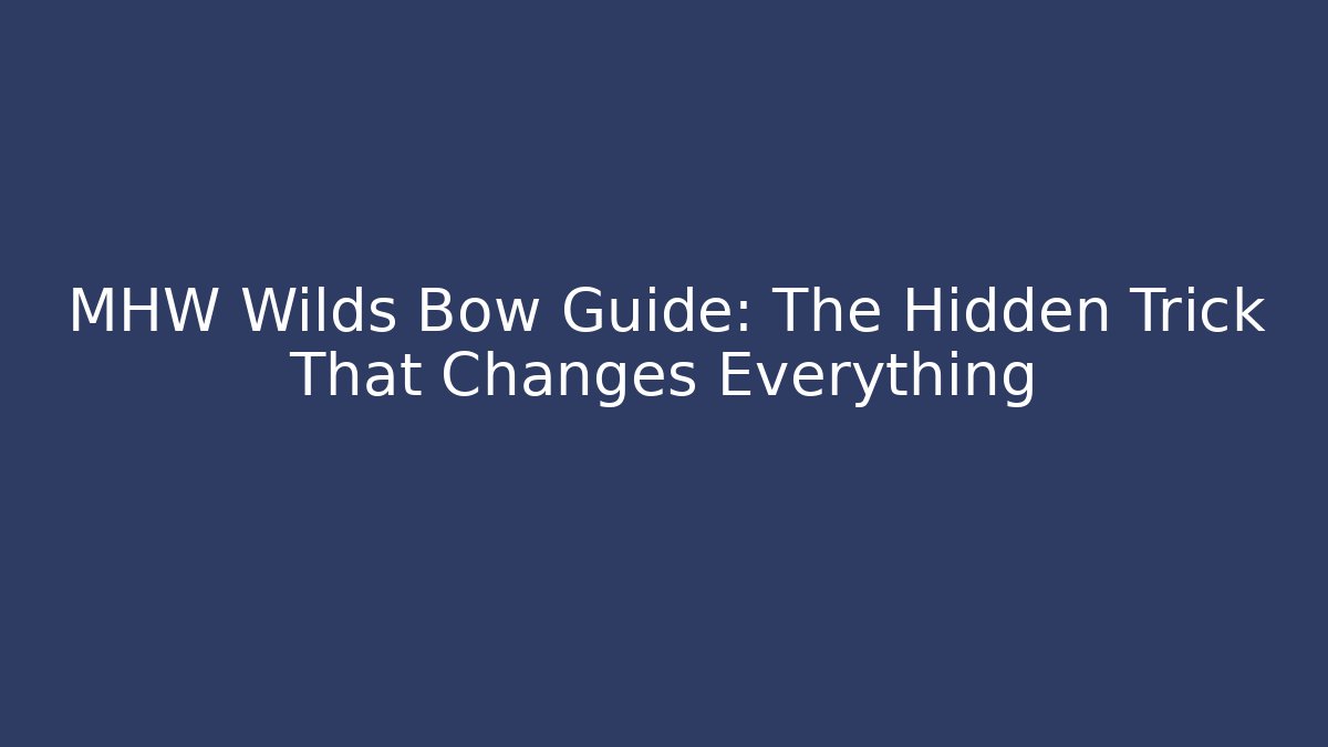 MHW Wilds Bow Guide: The Hidden Trick That Changes Everything - Create More Assets