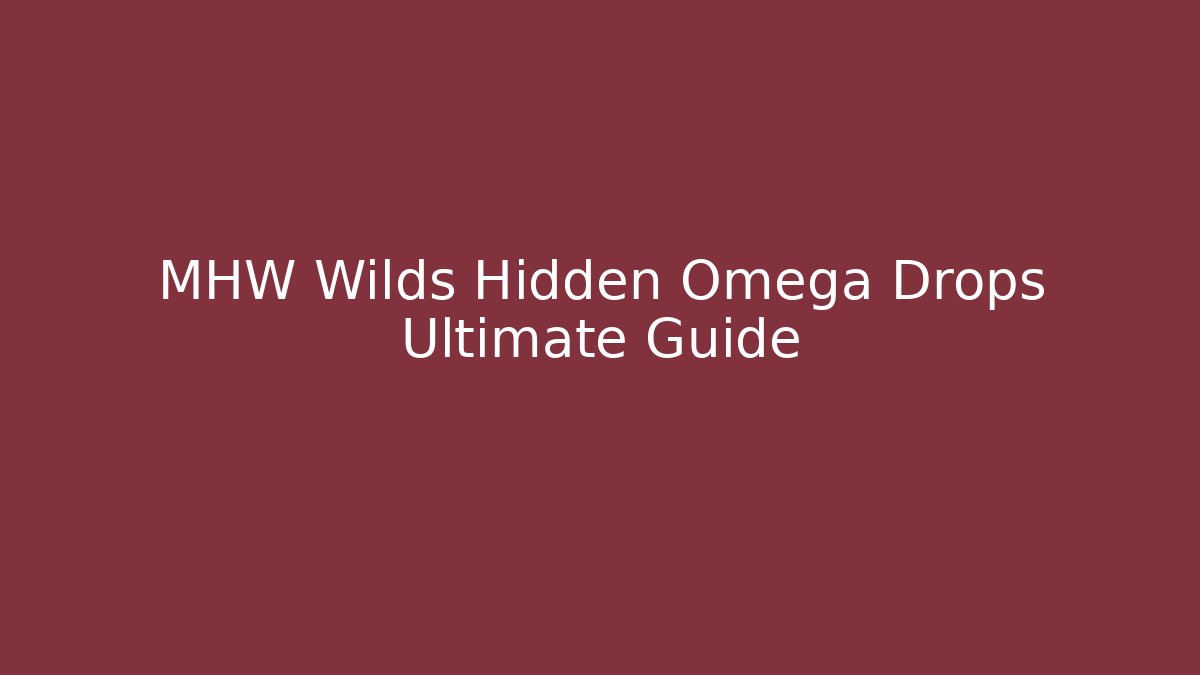 MHW Wilds Hidden Omega Drops Ultimate Guide - Create More Assets