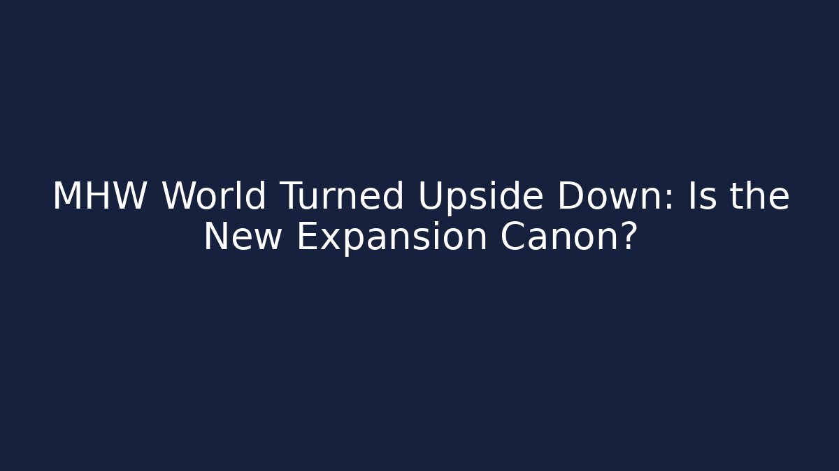 MHW World Turned Upside Down: Is the New Expansion Canon?
