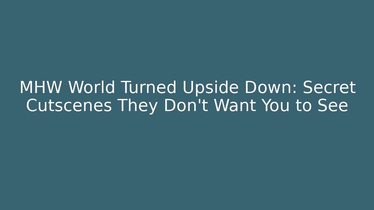 MHW World Turned Upside Down: Secret Cutscenes They Don’t Want You to See