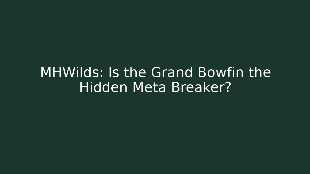 MHWilds: Is the Grand Bowfin the Hidden Meta Breaker?