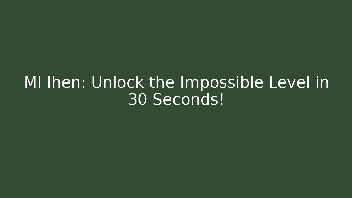 MI Ihen: Unlock the Impossible Level in 30 Seconds! - Create More Assets