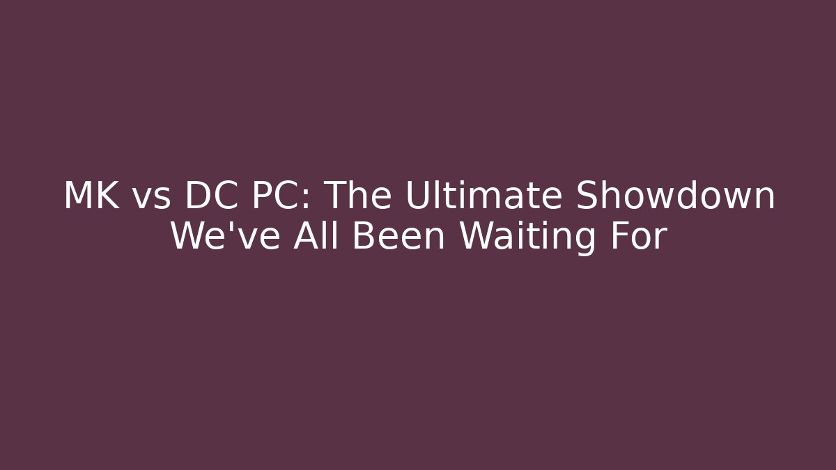 MK vs DC PC: The Ultimate Showdown We’ve All Been Waiting For