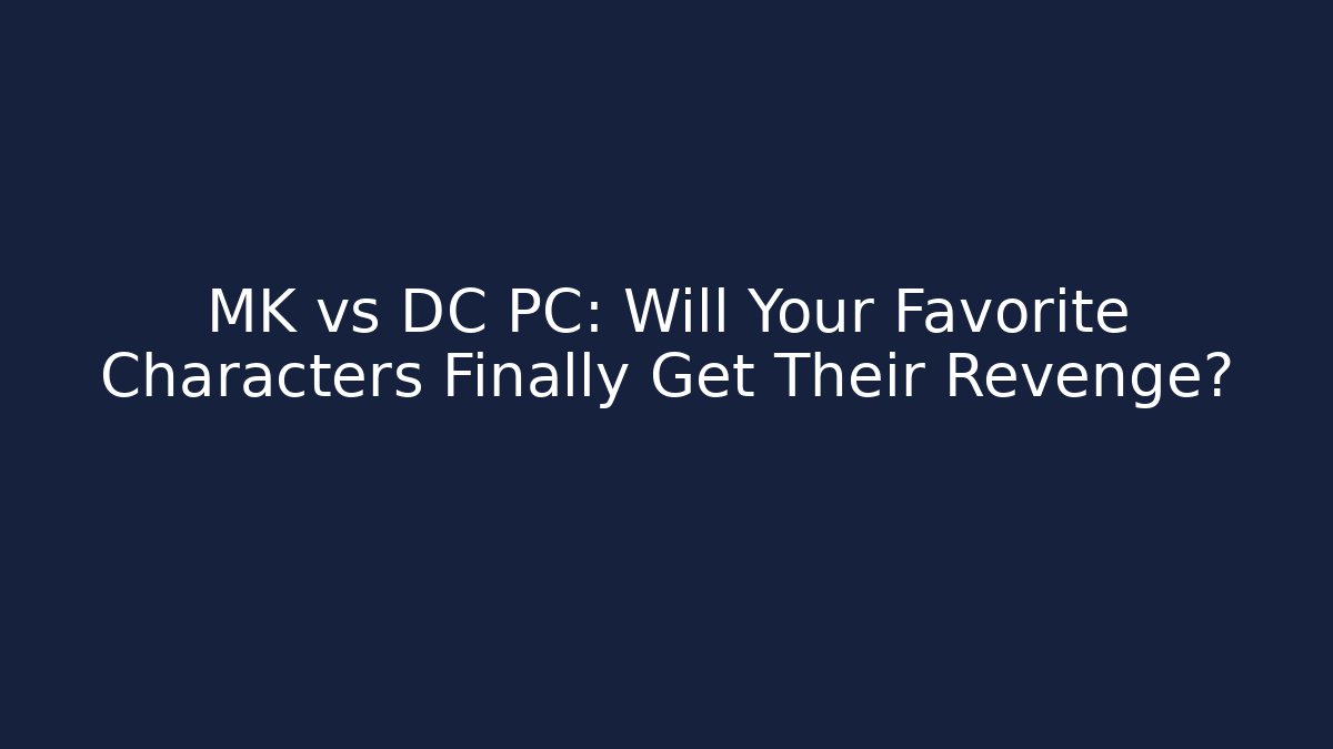 MK vs DC PC: Will Your Favorite Characters Finally Get Their Revenge?