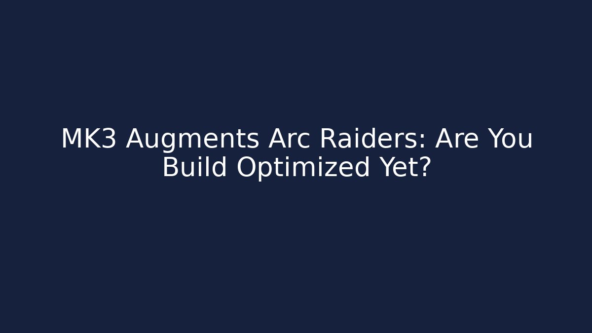 MK3 Augments Arc Raiders: Are You Build Optimized Yet?