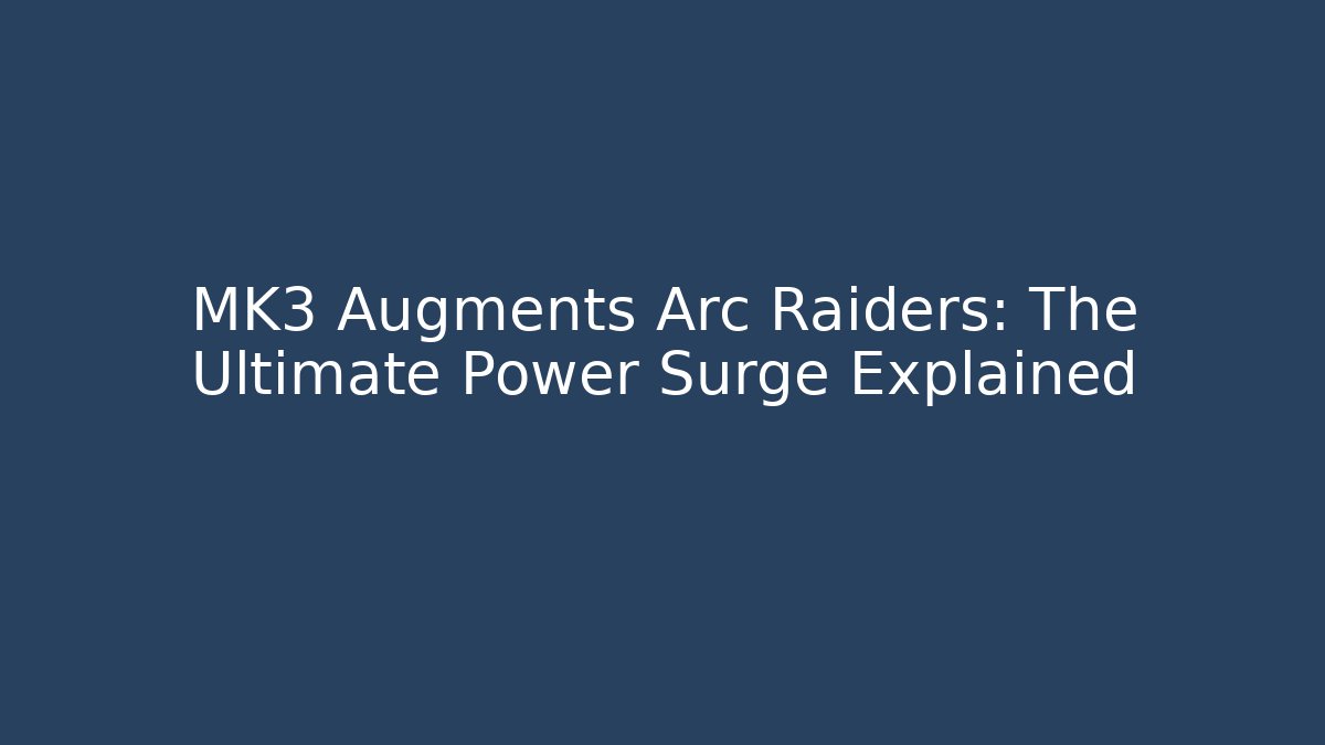 MK3 Augments Arc Raiders: The Ultimate Power Surge Explained
