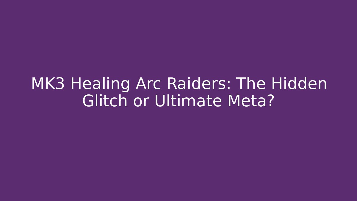 MK3 Healing Arc Raiders: The Hidden Glitch or Ultimate Meta?