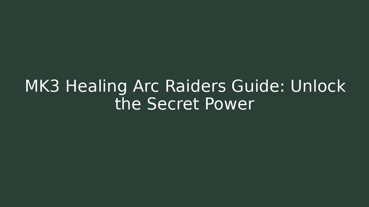 MK3 Healing Arc Raiders Guide: Unlock the Secret Power