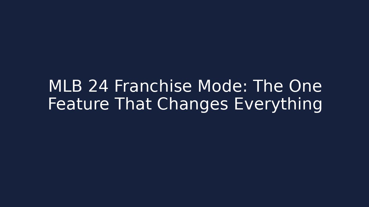 MLB 24 Franchise Mode: The One Feature That Changes Everything - Create More Assets