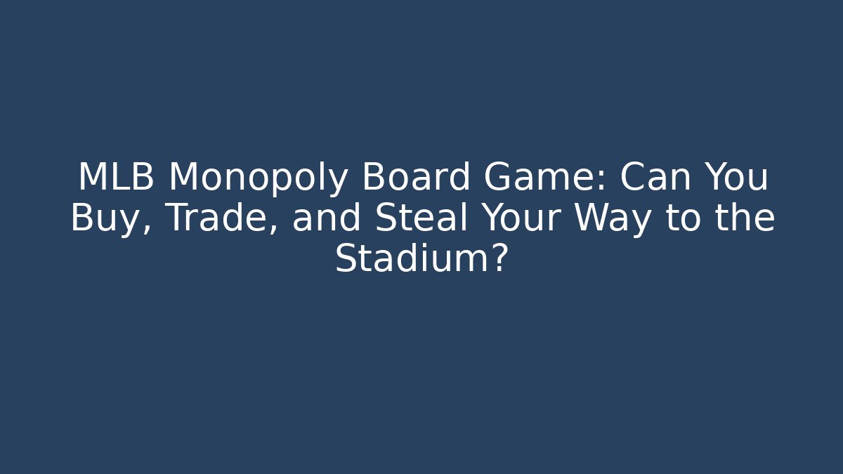 MLB Monopoly Board Game: Can You Buy, Trade, and Steal Your Way to the Stadium?