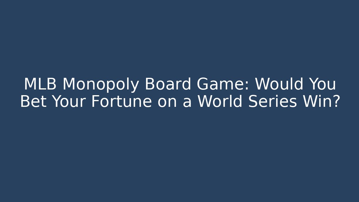 MLB Monopoly Board Game: Would You Bet Your Fortune on a World Series Win?