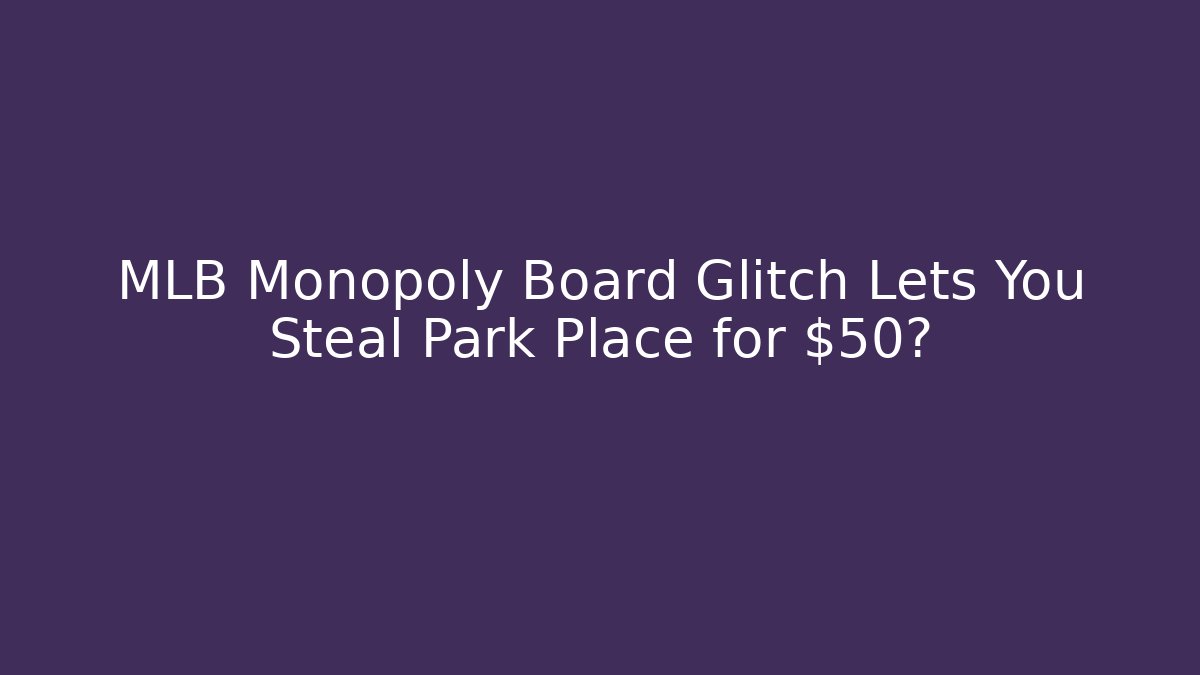 MLB Monopoly Board Glitch Lets You Steal Park Place for $50?