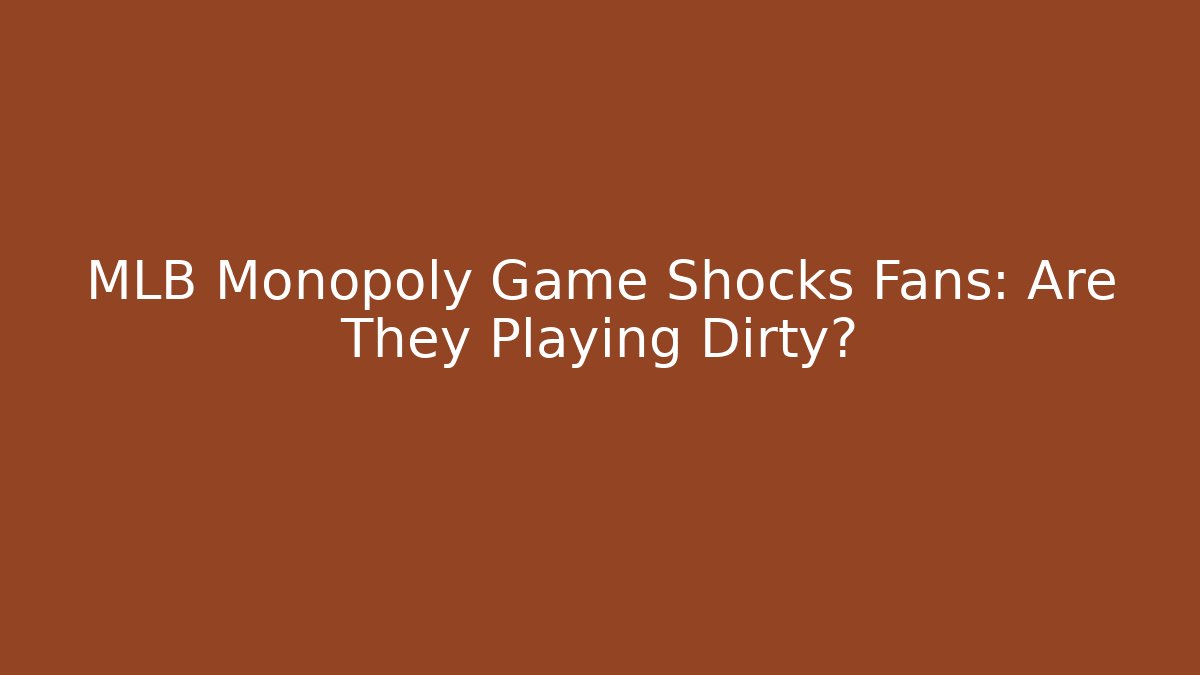 MLB Monopoly Game Shocks Fans: Are They Playing Dirty?