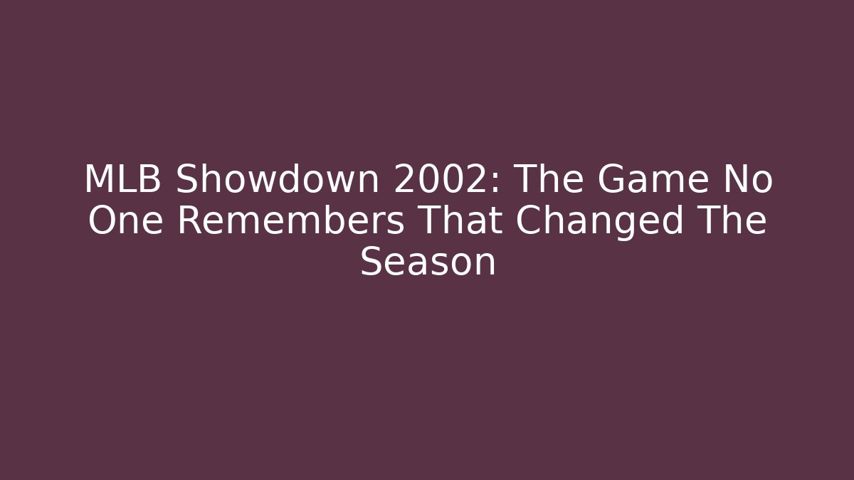 MLB Showdown 2002: The Game No One Remembers That Changed The Season