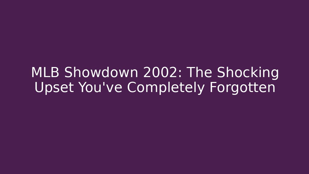 MLB Showdown 2002: The Shocking Upset You've Completely Forgotten