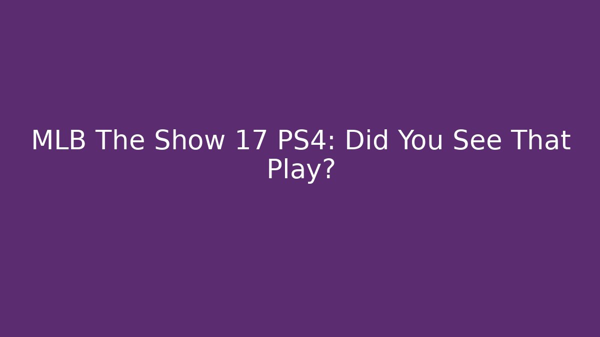 MLB The Show 17 PS4: Did You See That Play?
