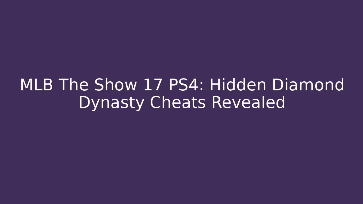 MLB The Show 17 PS4: Hidden Diamond Dynasty Cheats Revealed
