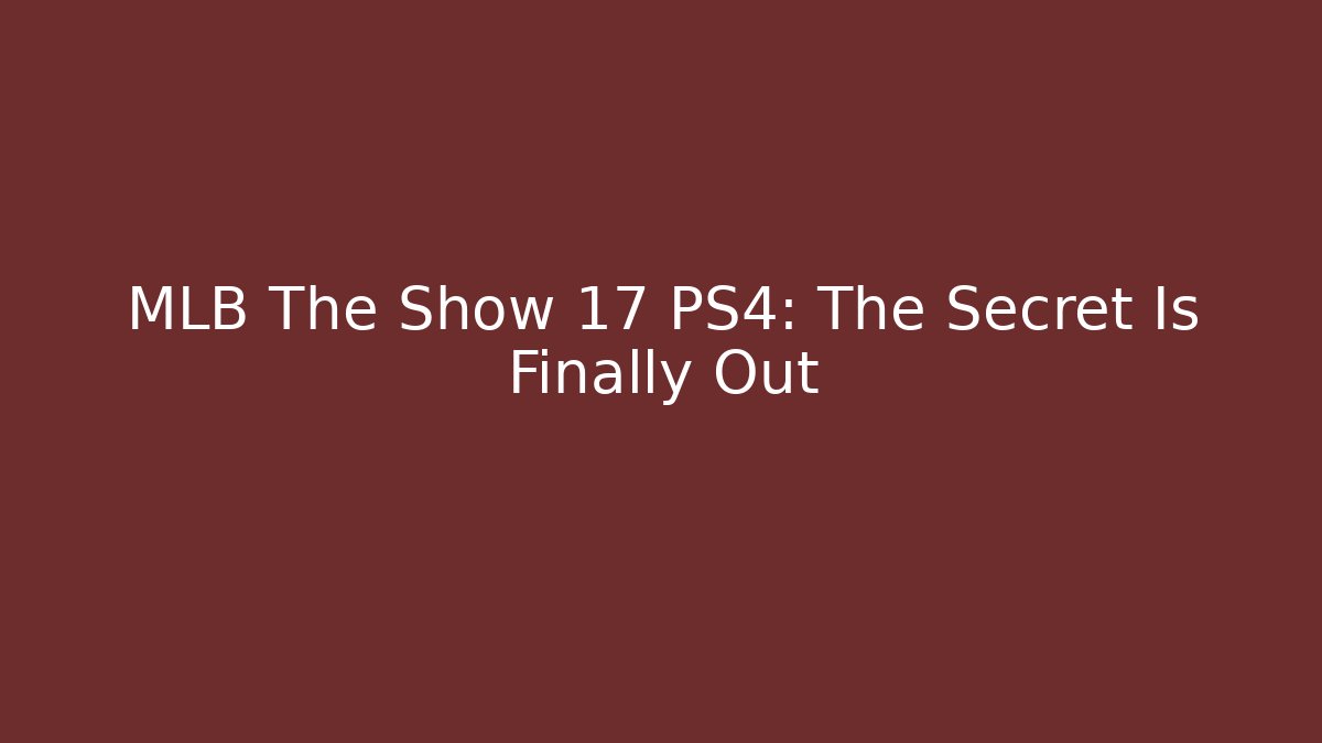 MLB The Show 17 PS4: The Secret Is Finally Out