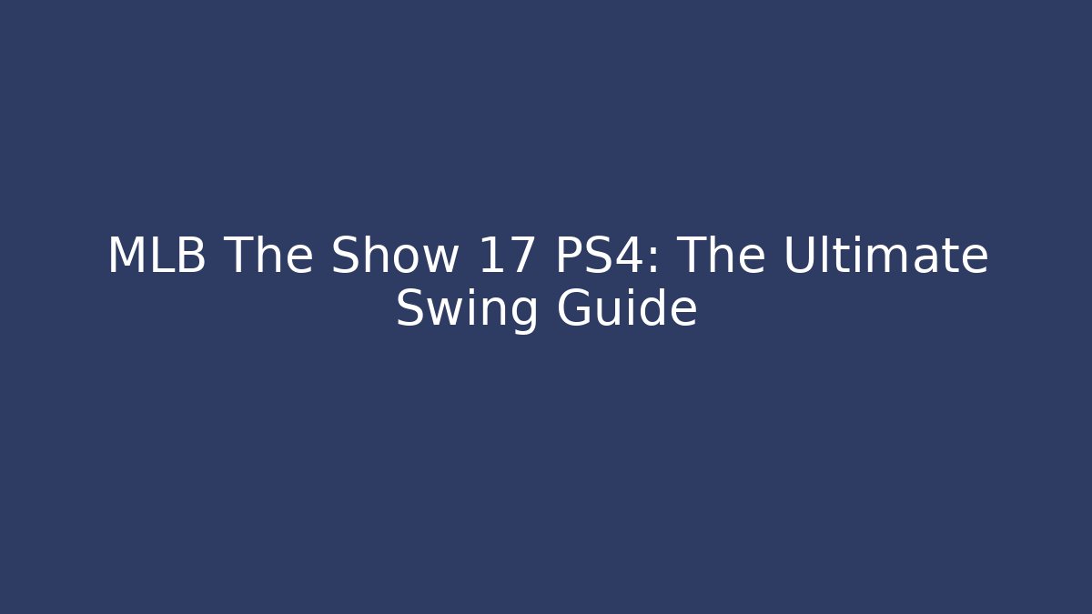 MLB The Show 17 PS4: The Ultimate Swing Guide - Create More Assets