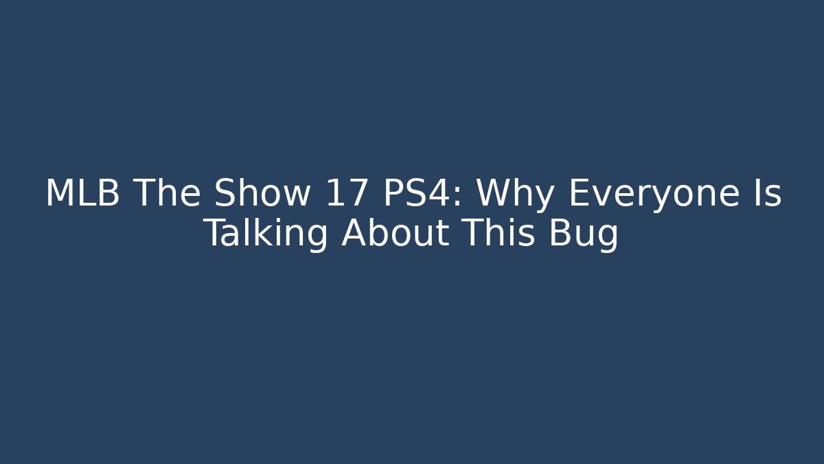 MLB The Show 17 PS4: Why Everyone Is Talking About This Bug - Create More Assets